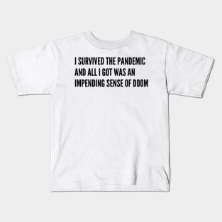 I survived the pandemic and all I got was an impending sense of doom Kids T-Shirt